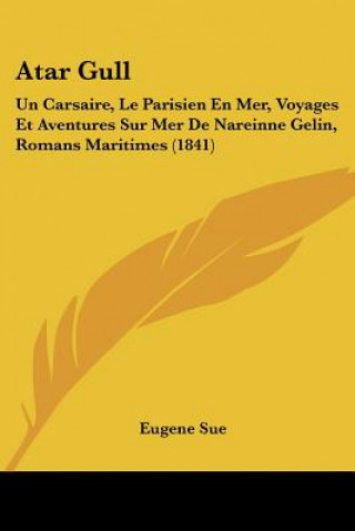 Kniha Atar Gull: Un Carsaire, Le Parisien En Mer, Voyages Et Aventures Sur Mer De Nareinne Gelin, Romans Maritimes (1841) Eugene Sue