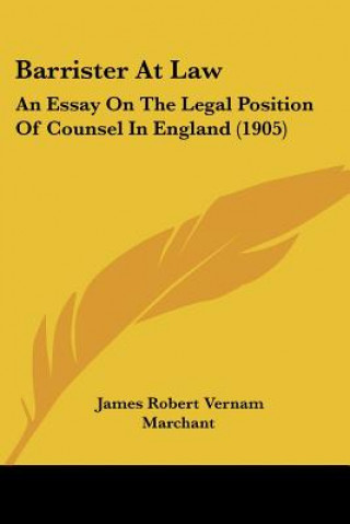 Kniha Barrister At Law: An Essay On The Legal Position Of Counsel In England (1905) James Robert Vernam Marchant