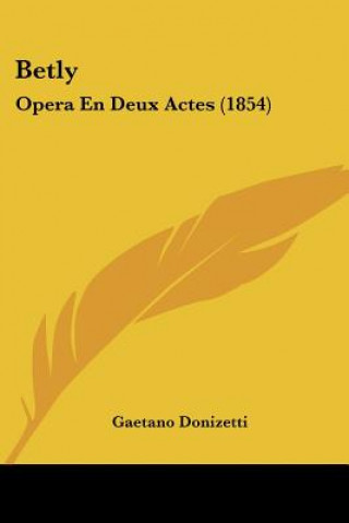 Könyv Betly: Opera En Deux Actes (1854) Gaetano Donizetti