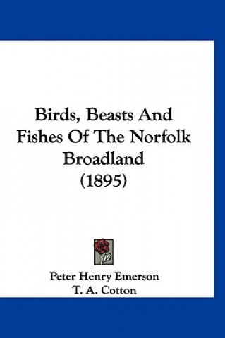 Kniha Birds, Beasts And Fishes Of The Norfolk Broadland (1895) Peter Henry Emerson