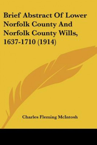 Kniha Brief Abstract Of Lower Norfolk County And Norfolk County Wills, 1637-1710 (1914) Charles Fleming McIntosh