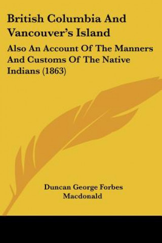 Kniha British Columbia And Vancouver's Island: Also An Account Of The Manners And Customs Of The Native Indians (1863) Duncan George Forbes MacDonald