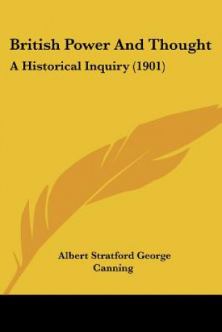Carte British Power And Thought: A Historical Inquiry (1901) Albert Stratford George Canning