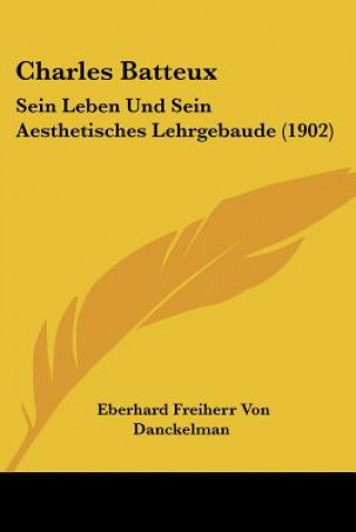 Knjiga Charles Batteux: Sein Leben Und Sein Aesthetisches Lehrgebaude (1902) Eberhard Freiherr Von Danckelman