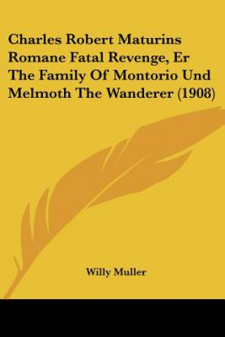 Kniha Charles Robert Maturins Romane Fatal Revenge, Er the Family of Montorio Und Melmoth the Wanderer (1908) Willy Muller