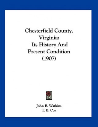 Livro Chesterfield County, Virginia: Its History And Present Condition (1907) John B. Watkins