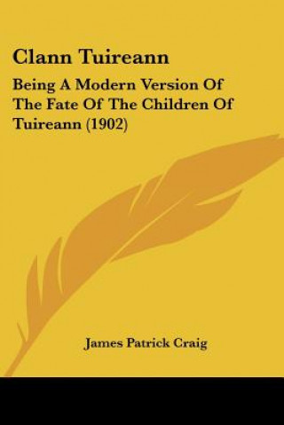 Kniha Clann Tuireann: Being a Modern Version of the Fate of the Children of Tuireann (1902) James Patrick Craig