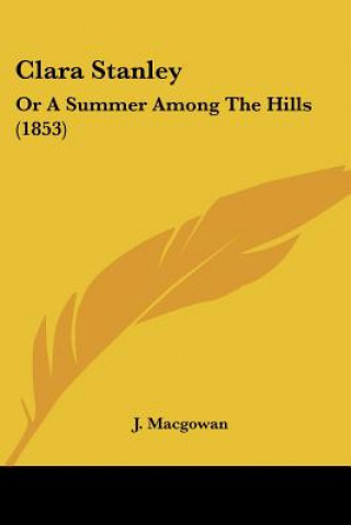 Kniha Clara Stanley: Or A Summer Among The Hills (1853) J. Macgowan