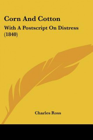 Knjiga Corn And Cotton: With A Postscript On Distress (1840) Charles Ross