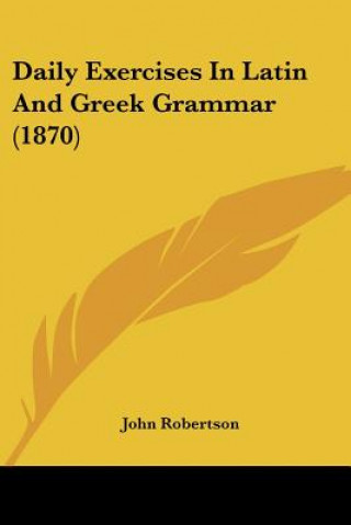 Kniha Daily Exercises In Latin And Greek Grammar (1870) John Robertson