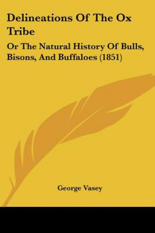 Könyv Delineations Of The Ox Tribe: Or The Natural History Of Bulls, Bisons, And Buffaloes (1851) George Vasey