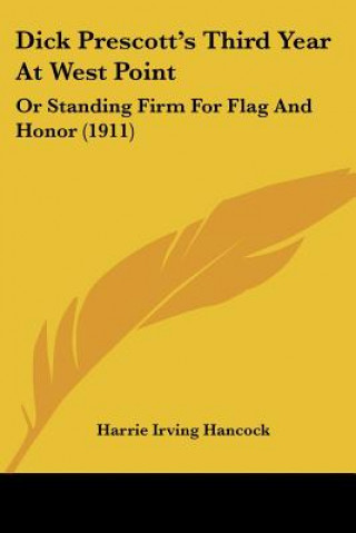 Livre Dick Prescott's Third Year At West Point: Or Standing Firm For Flag And Honor (1911) Harrie Irving Hancock