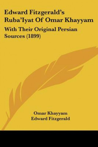 Kniha Edward Fitzgerald's Ruba'Iyat Of Omar Khayyam: With Their Original Persian Sources (1899) Omar Khayyam
