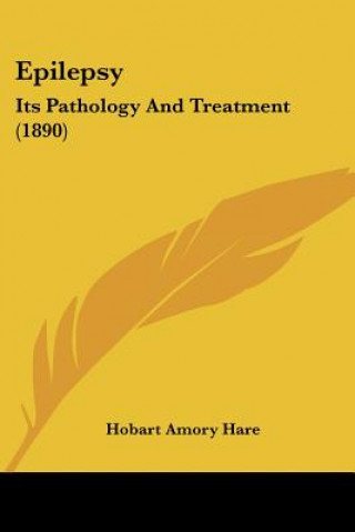 Kniha Epilepsy: Its Pathology And Treatment (1890) Hobart Amory Hare