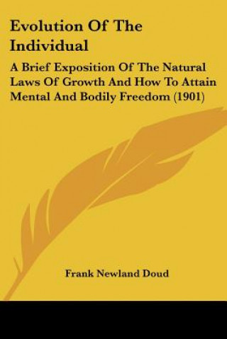 Kniha Evolution Of The Individual: A Brief Exposition Of The Natural Laws Of Growth And How To Attain Mental And Bodily Freedom (1901) Frank Newland Doud