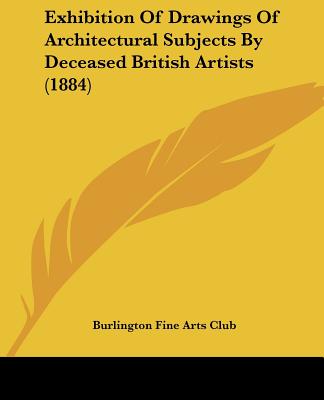 Kniha Exhibition Of Drawings Of Architectural Subjects By Deceased British Artists (1884) Fine Arts Clu Burlington Fine Arts Club