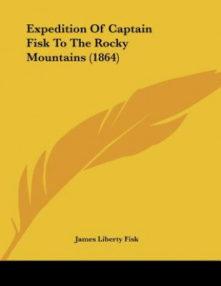 Kniha Expedition Of Captain Fisk To The Rocky Mountains (1864) James Liberty Fisk