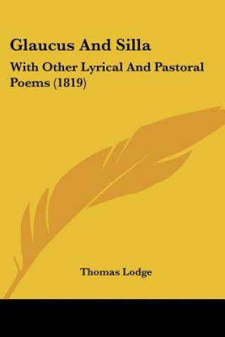 Carte Glaucus And Silla: With Other Lyrical And Pastoral Poems (1819) Thomas Lodge
