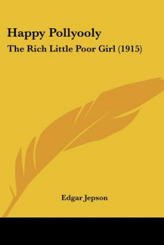 Könyv Happy Pollyooly: The Rich Little Poor Girl (1915) Edgar Jepson