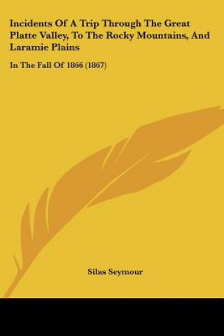Carte Incidents Of A Trip Through The Great Platte Valley, To The Rocky Mountains, And Laramie Plains: In The Fall Of 1866 (1867) Silas Seymour