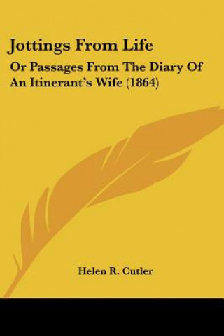 Buch Jottings From Life: Or Passages From The Diary Of An Itinerant's Wife (1864) Helen R. Cutler