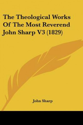 Книга The Theological Works Of The Most Reverend John Sharp V3 (1829) John Sharp