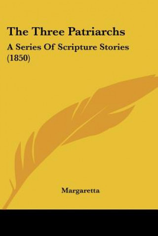 Kniha The Three Patriarchs: A Series Of Scripture Stories (1850) Margaretta