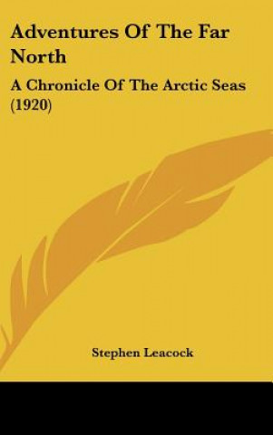 Knjiga Adventures of the Far North: A Chronicle of the Arctic Seas (1920) Stephen Leacock