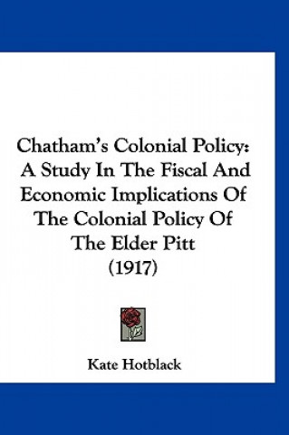 Boek Chatham's Colonial Policy: A Study in the Fiscal and Economic Implications of the Colonial Policy of the Elder Pitt (1917) Kate Hotblack