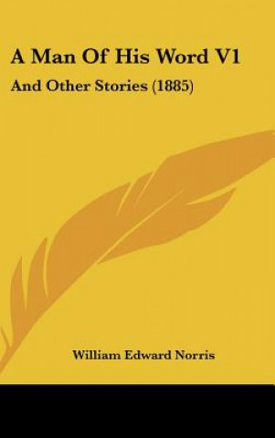 Kniha A Man Of His Word V1: And Other Stories (1885) William Edward Norris