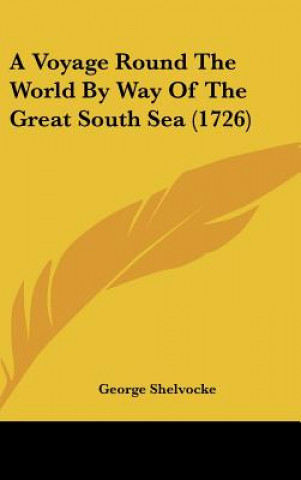 Книга A Voyage Round the World by Way of the Great South Sea (1726) George Shelvocke