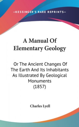 Książka A Manual Of Elementary Geology: Or The Ancient Changes Of The Earth And Its Inhabitants As Illustrated By Geological Monuments (1857) Charles Lyell