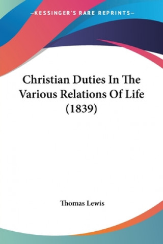 Kniha Christian Duties In The Various Relations Of Life (1839) Thomas Lewis