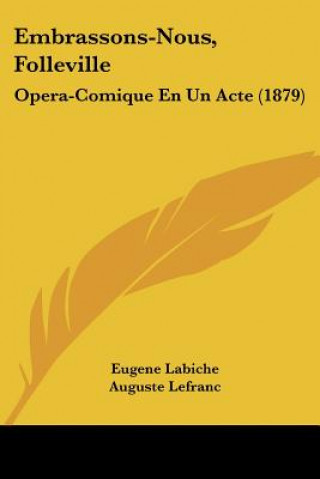 Książka Embrassons-Nous, Folleville: Opera-Comique En Un Acte (1879) Eugene Labiche