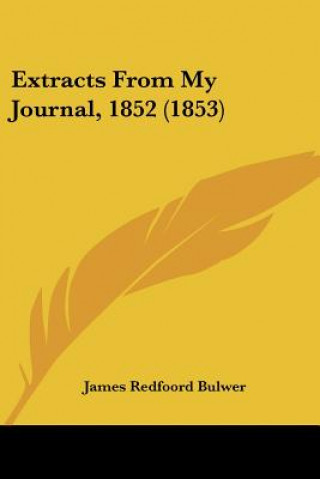 Książka Extracts From My Journal, 1852 (1853) James Redfoord Bulwer