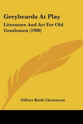 Kniha Greybeards At Play: Literature And Art For Old Gentlemen (1900) G. K. Chesterton