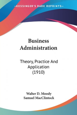 Kniha Business Administration: Theory, Practice And Application (1910) Walter D. Moody