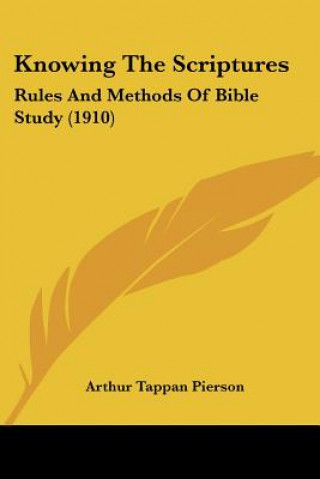 Książka Knowing The Scriptures: Rules And Methods Of Bible Study (1910) Arthur Tappan Pierson