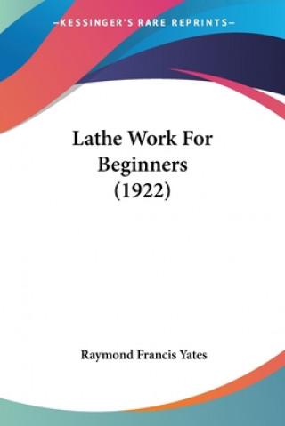 Boek Lathe Work For Beginners (1922) Raymond Francis Yates