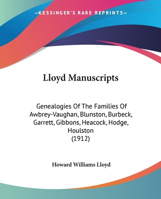 Книга Lloyd Manuscripts: Genealogies Of The Families Of Awbrey-Vaughan, Blunston, Burbeck, Garrett, Gibbons, Heacock, Hodge, Houlston (1912) Howard Williams Lloyd