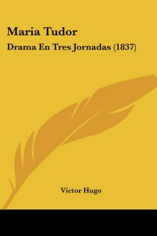 Carte Maria Tudor: Drama En Tres Jornadas (1837) Victor Hugo