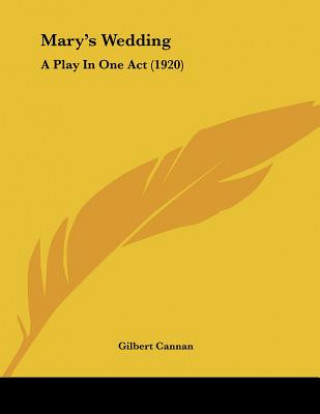 Kniha Mary's Wedding: A Play In One Act (1920) Gilbert Cannan