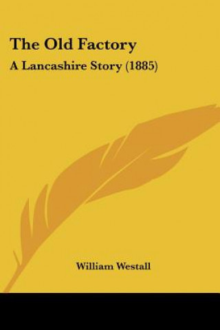 Kniha The Old Factory: A Lancashire Story (1885) William Westall