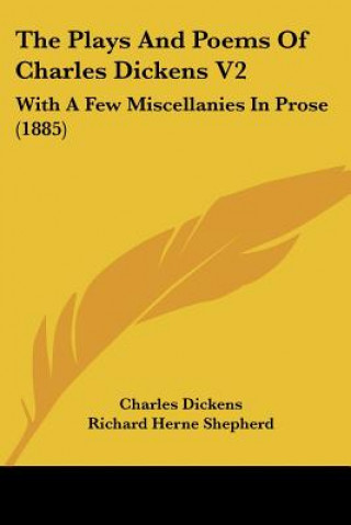 Kniha The Plays And Poems Of Charles Dickens V2: With A Few Miscellanies In Prose (1885) Charles Dickens