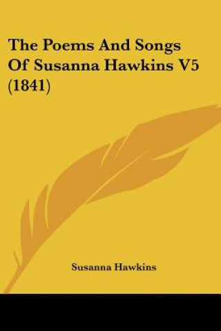 Kniha The Poems And Songs Of Susanna Hawkins V5 (1841) Susanna Hawkins