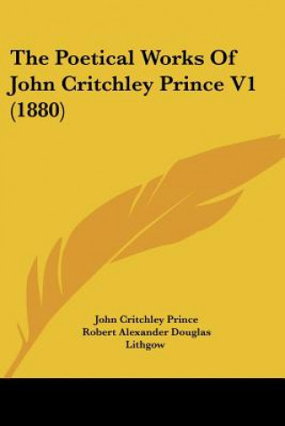 Kniha The Poetical Works Of John Critchley Prince V1 (1880) John Critchley Prince