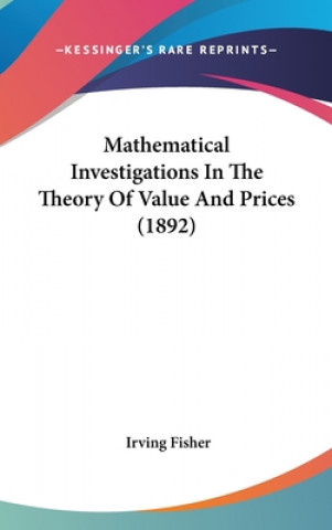 Carte Mathematical Investigations In The Theory Of Value And Prices (1892) Irving Fisher