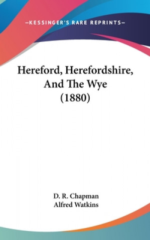 Kniha Hereford, Herefordshire, And The Wye (1880) D. R. Chapman