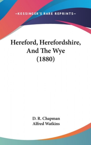 Книга Hereford, Herefordshire, And The Wye (1880) D. R. Chapman