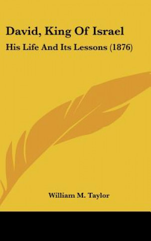 Knjiga David, King Of Israel: His Life And Its Lessons (1876) William M. Taylor